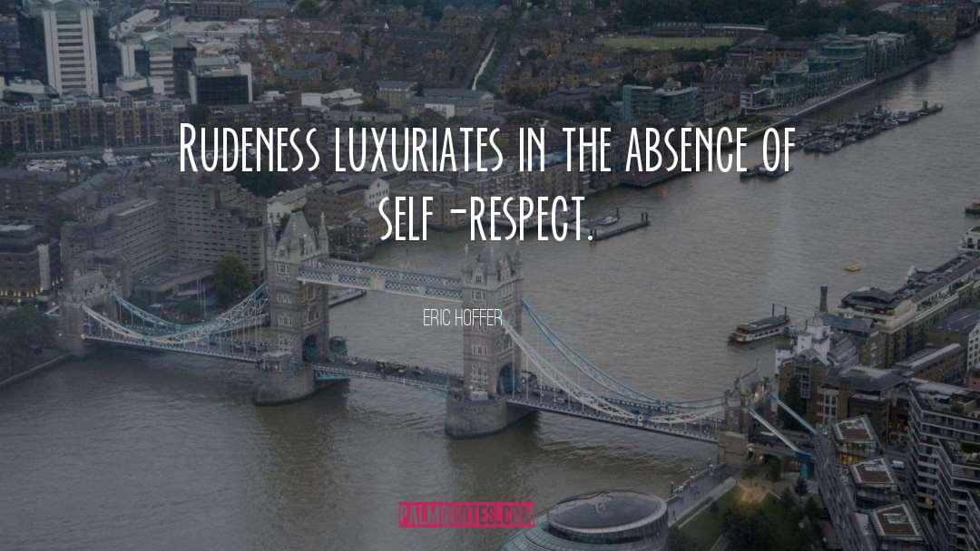 Eric Hoffer Quotes: Rudeness luxuriates in the absence