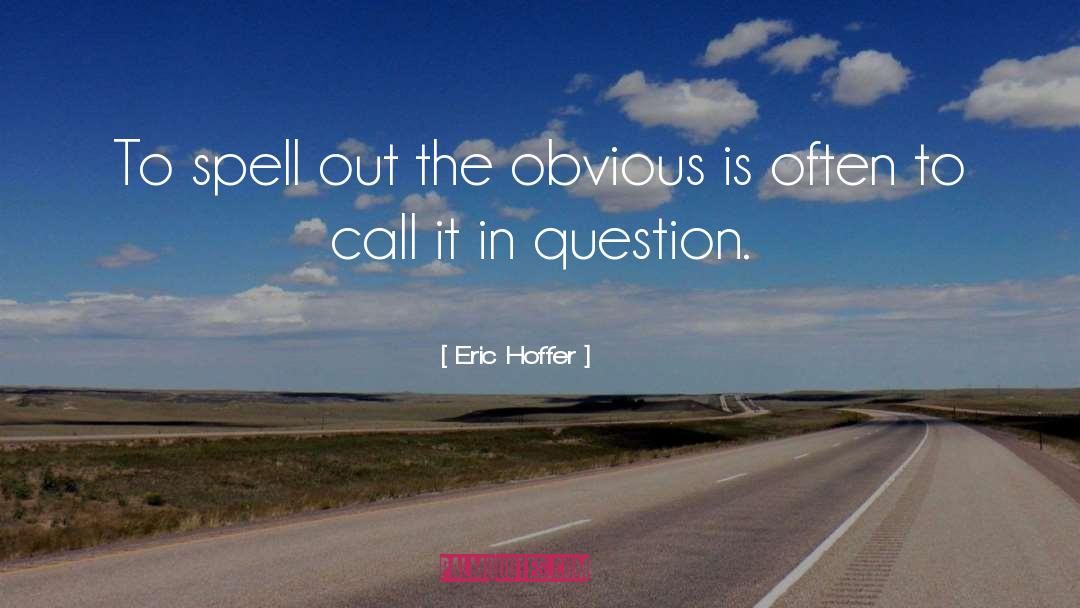 Eric Hoffer Quotes: To spell out the obvious