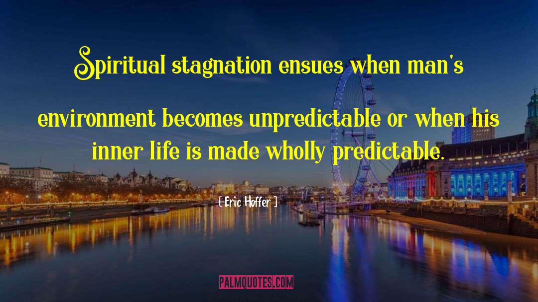 Eric Hoffer Quotes: Spiritual stagnation ensues when man's