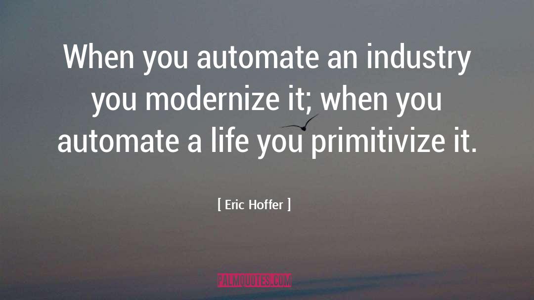 Eric Hoffer Quotes: When you automate an industry
