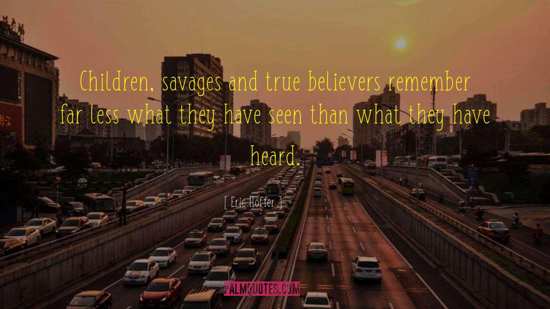 Eric Hoffer Quotes: Children, savages and true believers