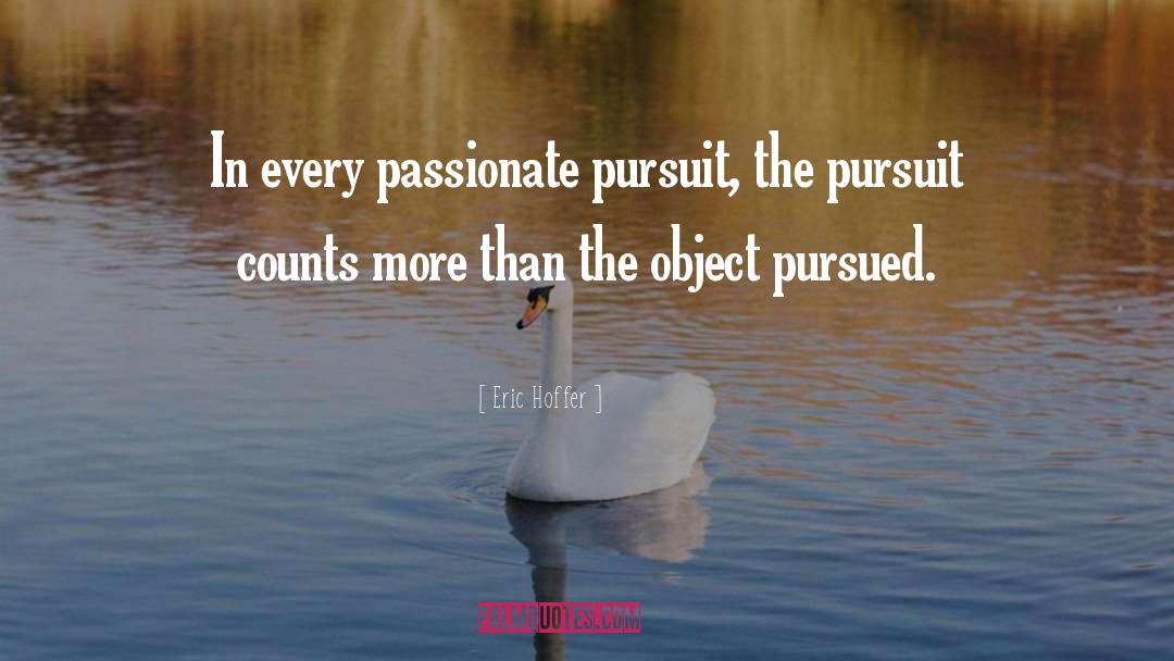 Eric Hoffer Quotes: In every passionate pursuit, the