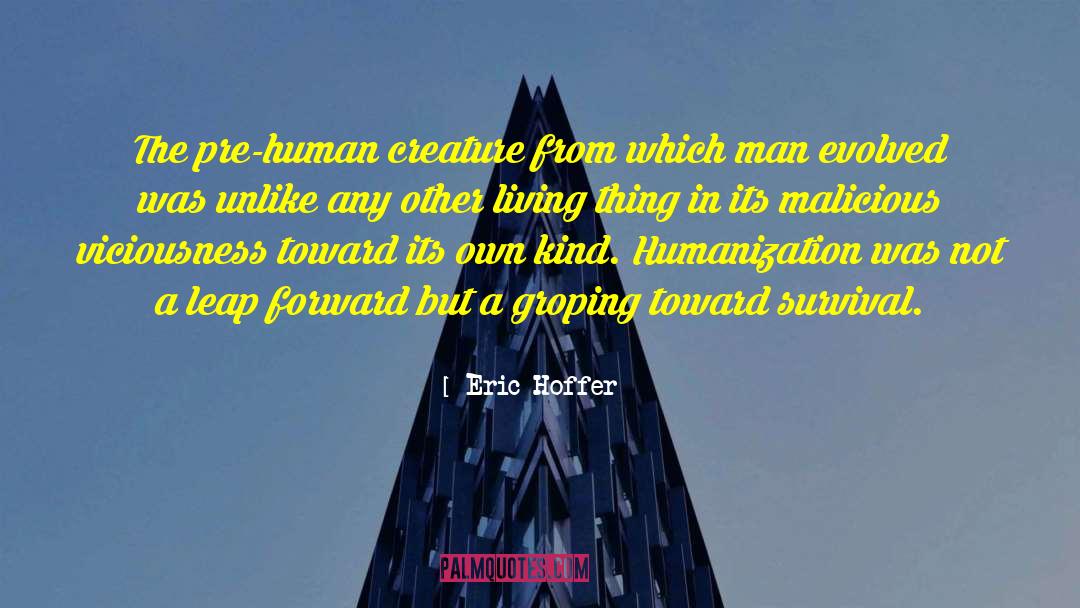 Eric Hoffer Quotes: The pre-human creature from which