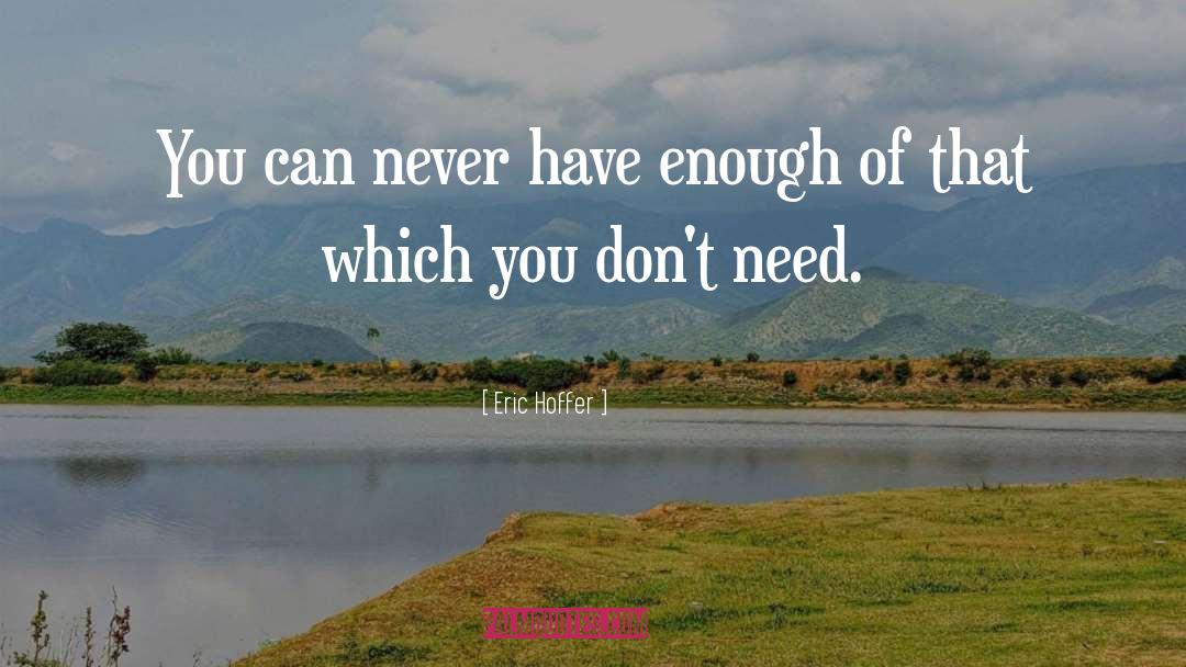 Eric Hoffer Quotes: You can never have enough