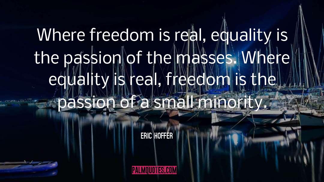 Eric Hoffer Quotes: Where freedom is real, equality