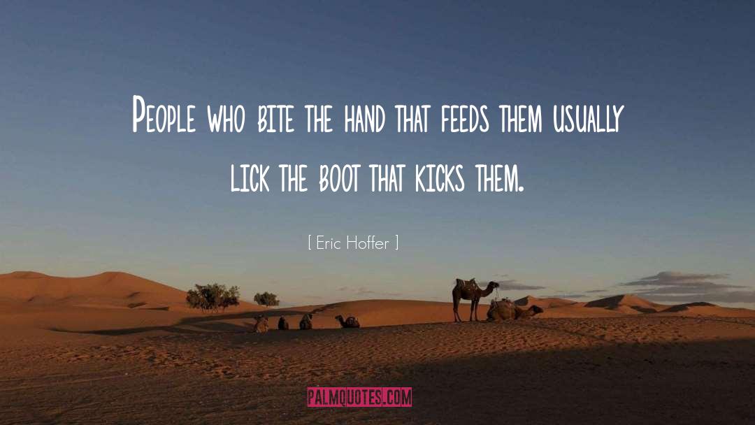 Eric Hoffer Quotes: People who bite the hand