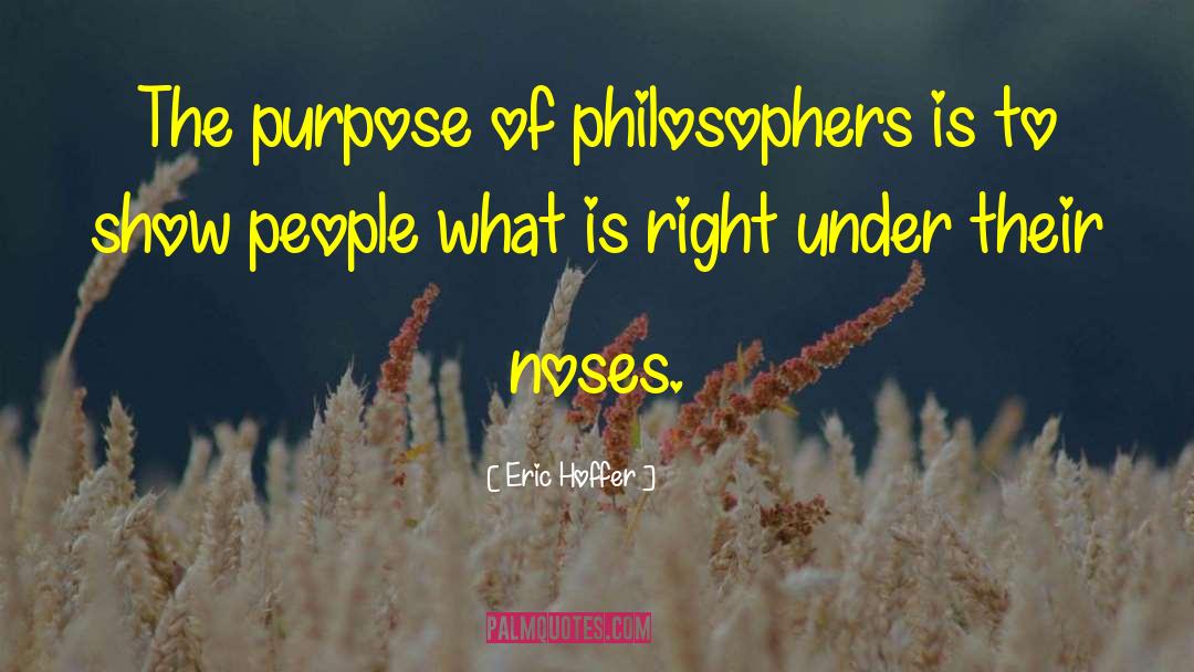 Eric Hoffer Quotes: The purpose of philosophers is