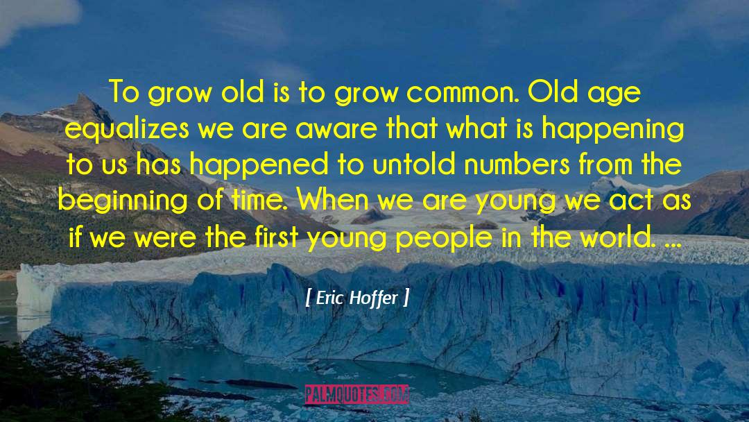 Eric Hoffer Quotes: To grow old is to