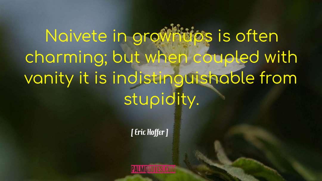 Eric Hoffer Quotes: Naivete in grownups is often