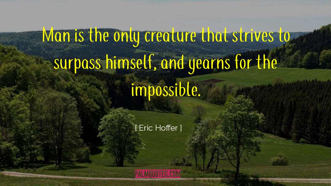 Eric Hoffer Quotes: Man is the only creature