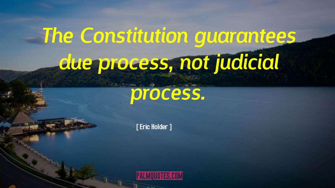 Eric Holder Quotes: The Constitution guarantees due process,