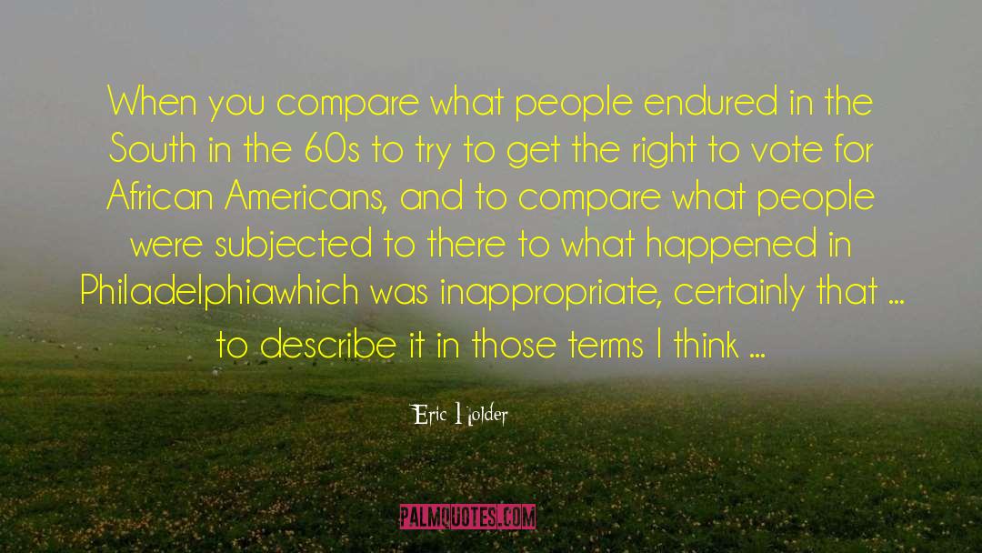 Eric Holder Quotes: When you compare what people