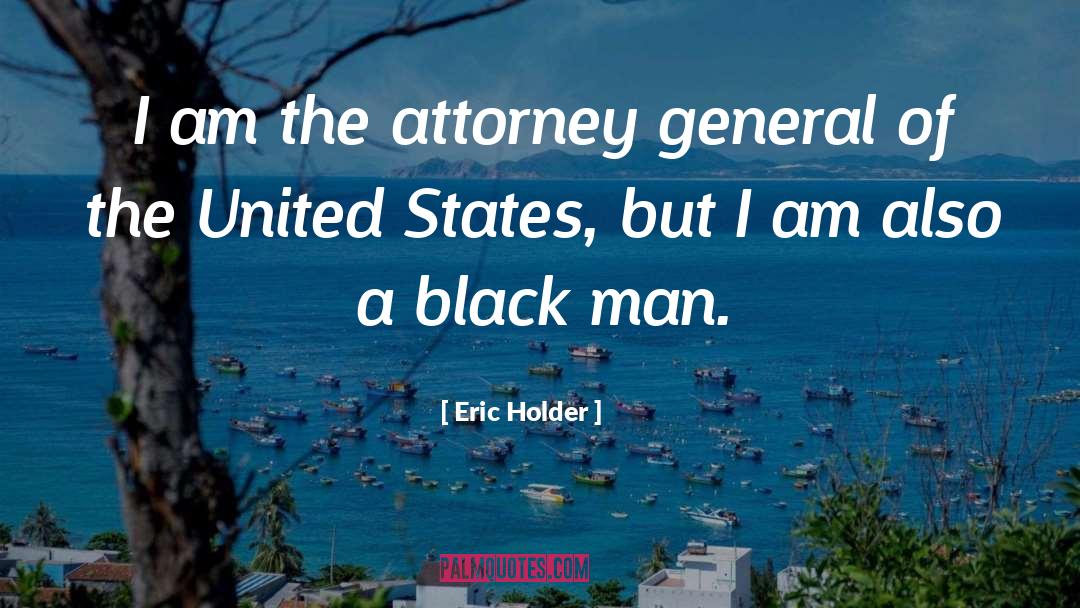 Eric Holder Quotes: I am the attorney general