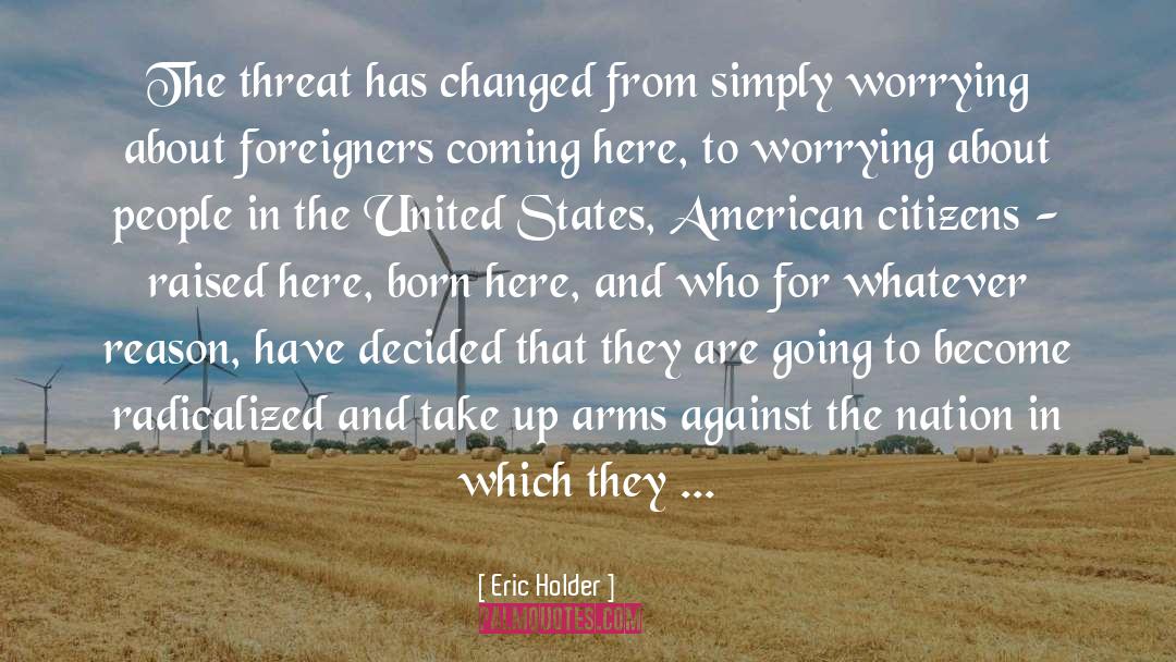 Eric Holder Quotes: The threat has changed from