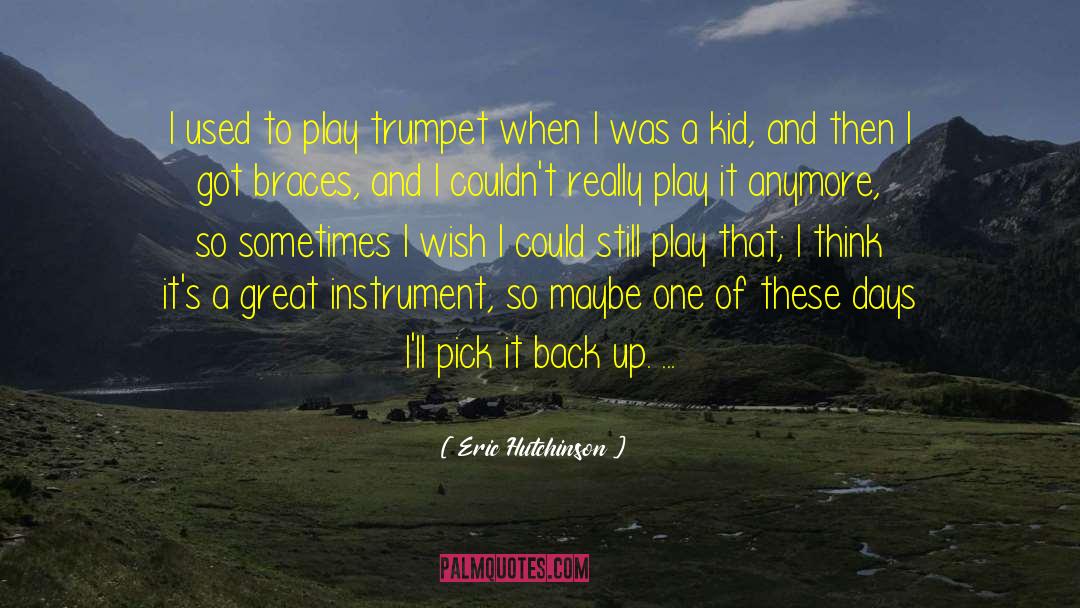 Eric Hutchinson Quotes: I used to play trumpet