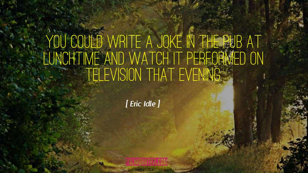 Eric Idle Quotes: You could write a joke