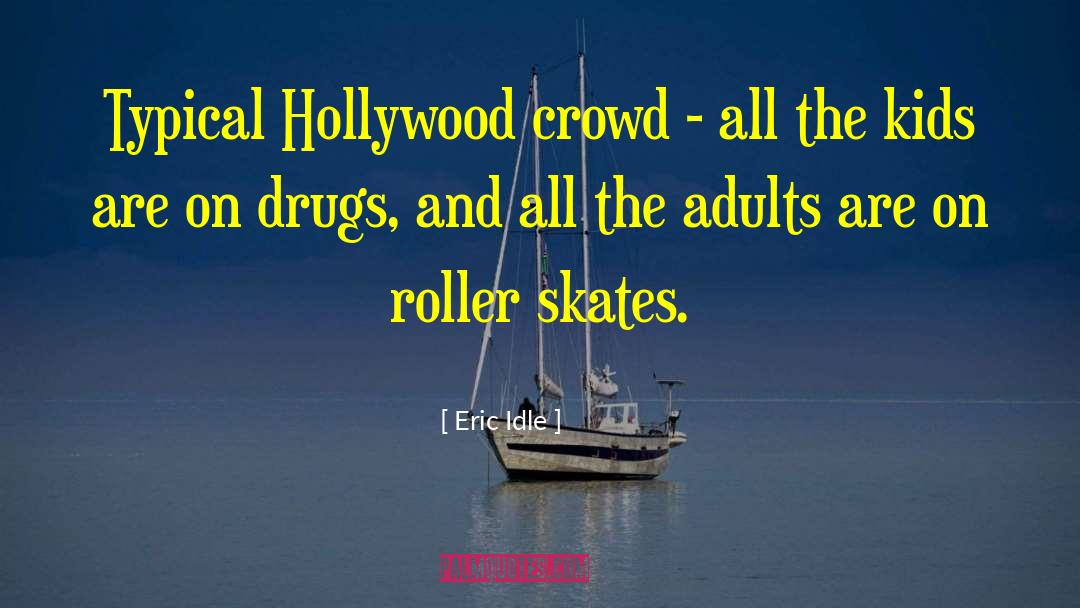 Eric Idle Quotes: Typical Hollywood crowd - all