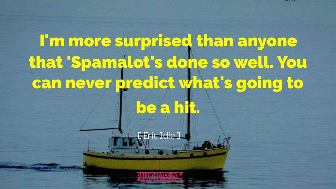 Eric Idle Quotes: I'm more surprised than anyone