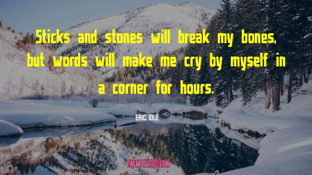 Eric Idle Quotes: Sticks and stones will break