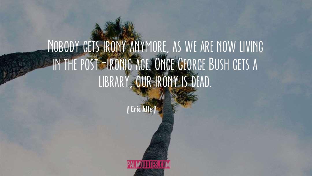 Eric Idle Quotes: Nobody gets irony anymore, as