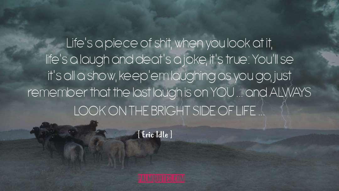 Eric Idle Quotes: Life's a piece of shit,