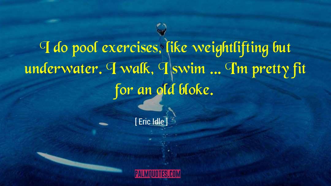 Eric Idle Quotes: I do pool exercises, like
