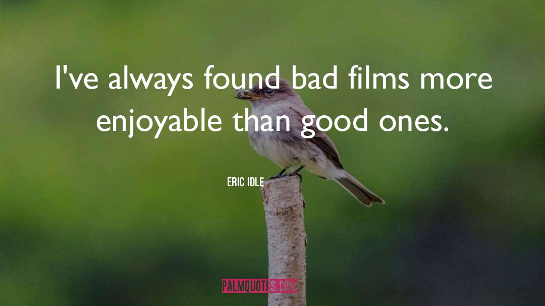 Eric Idle Quotes: I've always found bad films