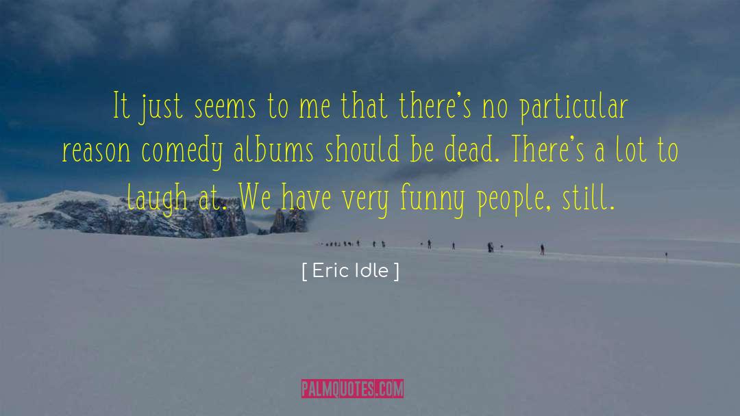 Eric Idle Quotes: It just seems to me