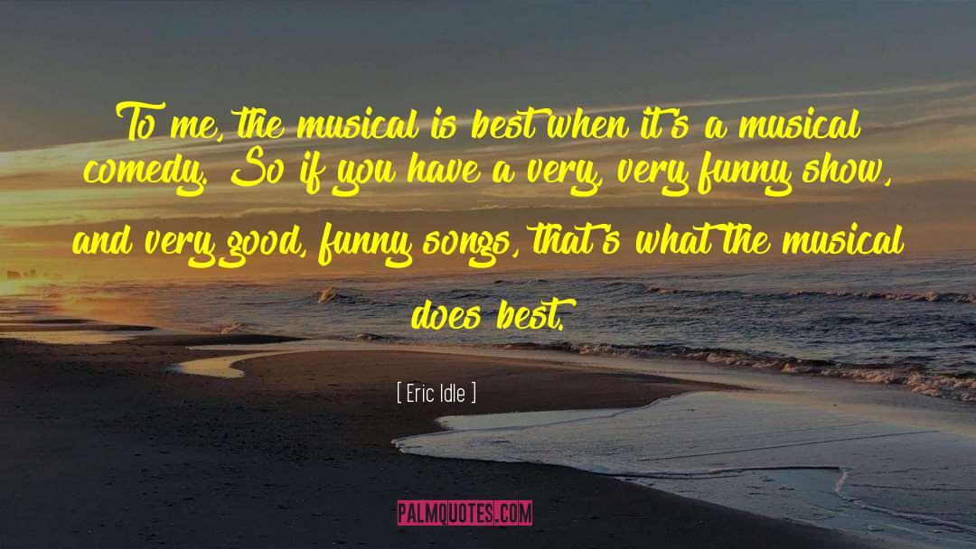 Eric Idle Quotes: To me, the musical is