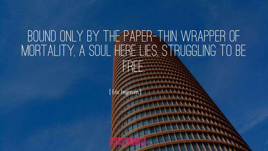 Eric Ingerson Quotes: Bound only by the paper-thin