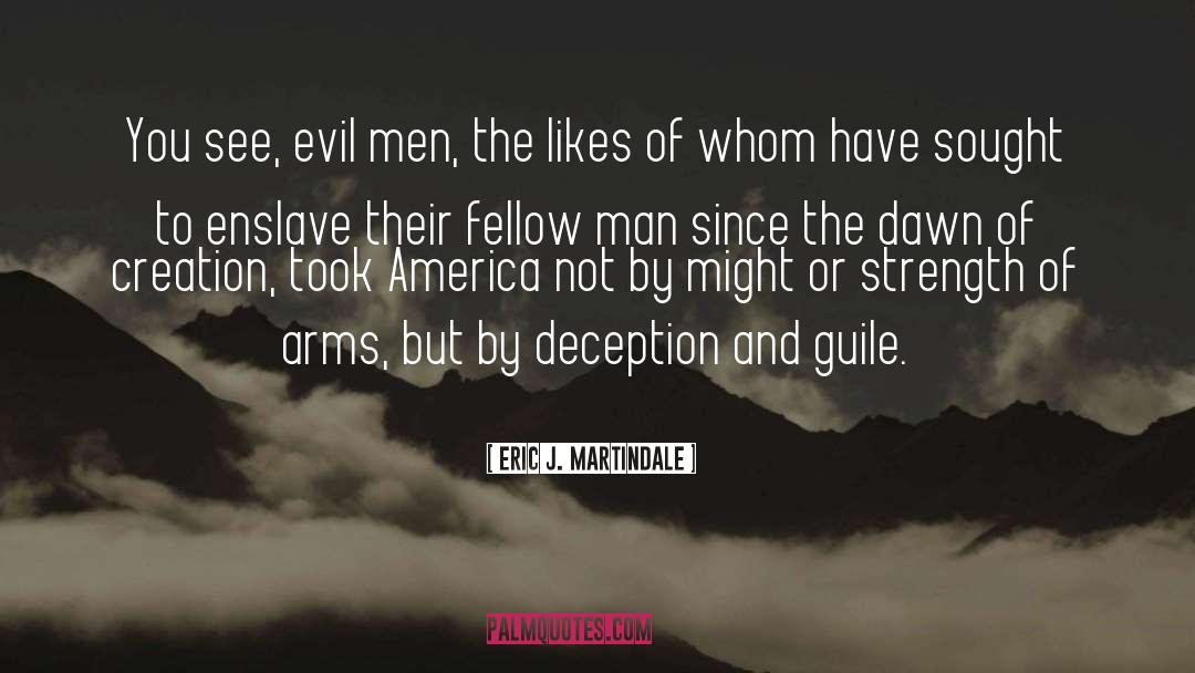 Eric J. Martindale Quotes: You see, evil men, the