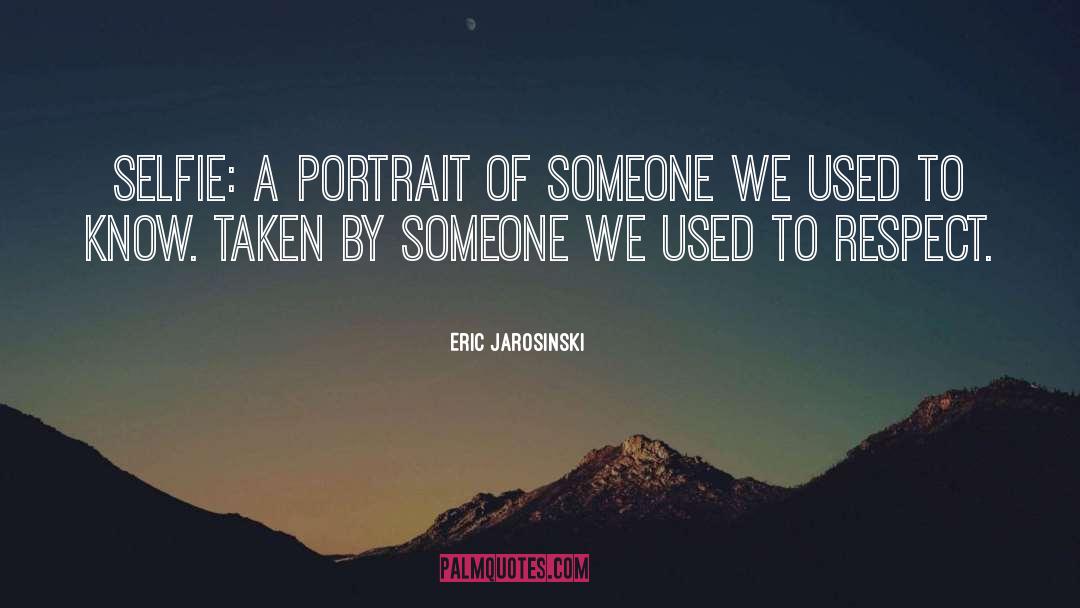 Eric Jarosinski Quotes: Selfie: A portrait of someone