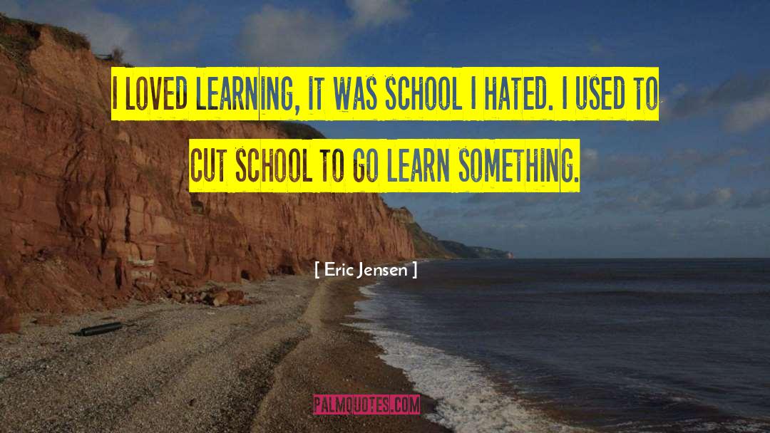 Eric Jensen Quotes: I loved learning, it was