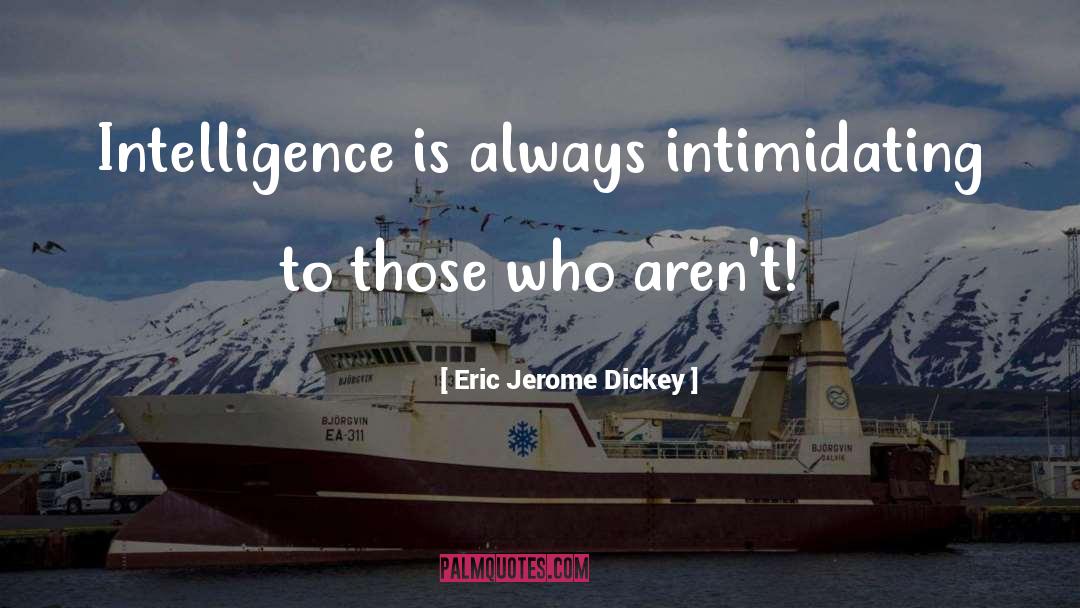 Eric Jerome Dickey Quotes: Intelligence is always intimidating to