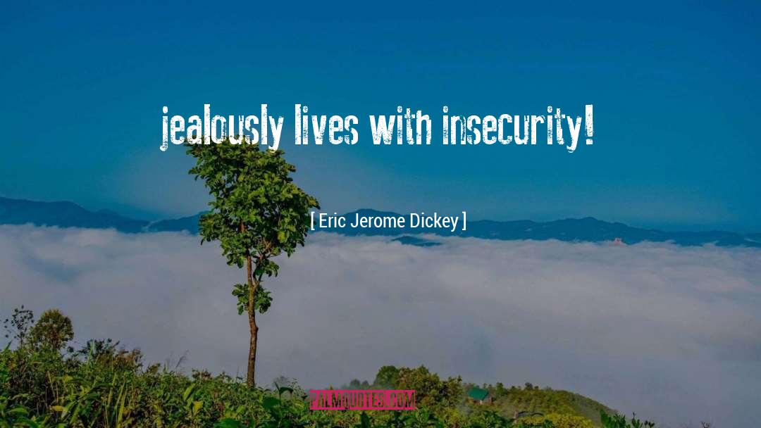 Eric Jerome Dickey Quotes: jealously lives with insecurity!