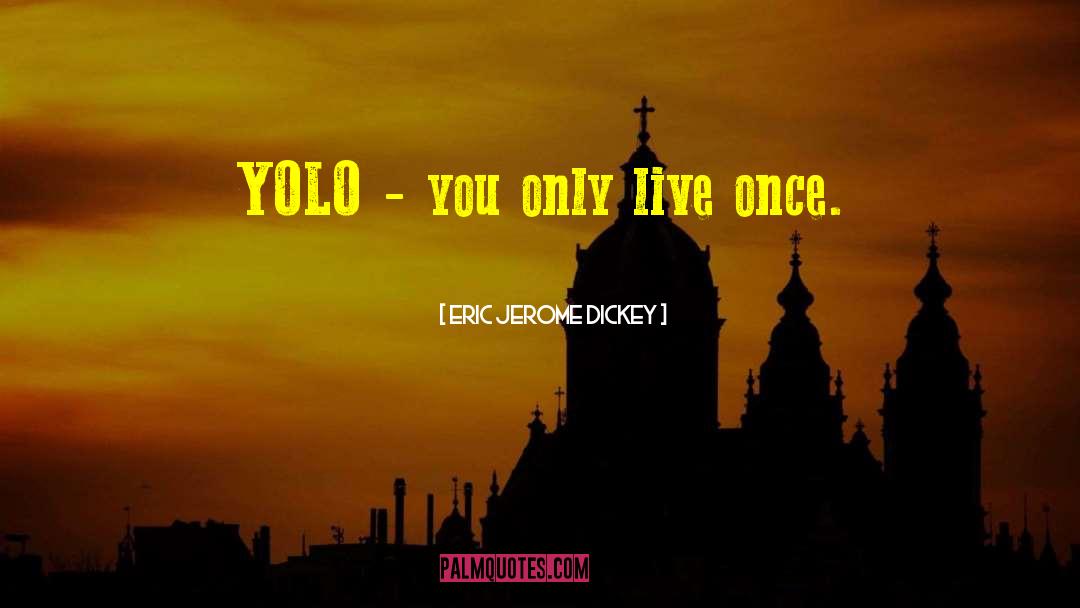 Eric Jerome Dickey Quotes: YOLO - you only live