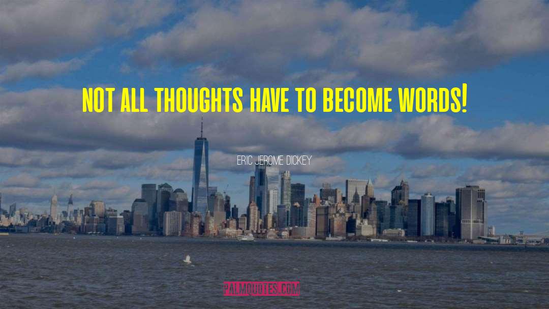 Eric Jerome Dickey Quotes: not all thoughts have to