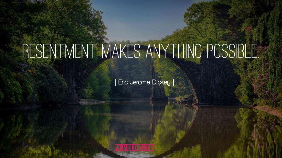 Eric Jerome Dickey Quotes: Resentment makes anything possible.