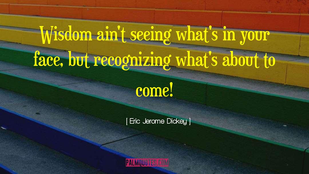 Eric Jerome Dickey Quotes: Wisdom ain't seeing what's in