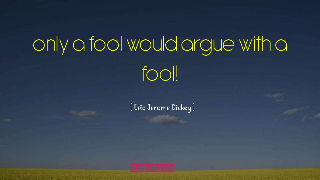 Eric Jerome Dickey Quotes: only a fool would argue