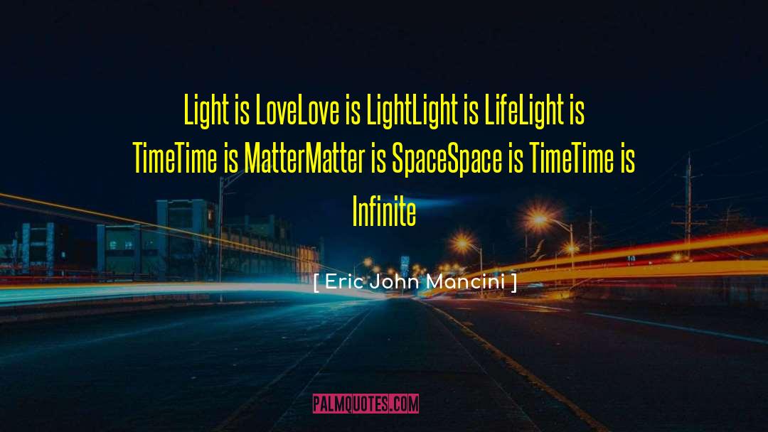 Eric John Mancini Quotes: Light is Love<br />Love is