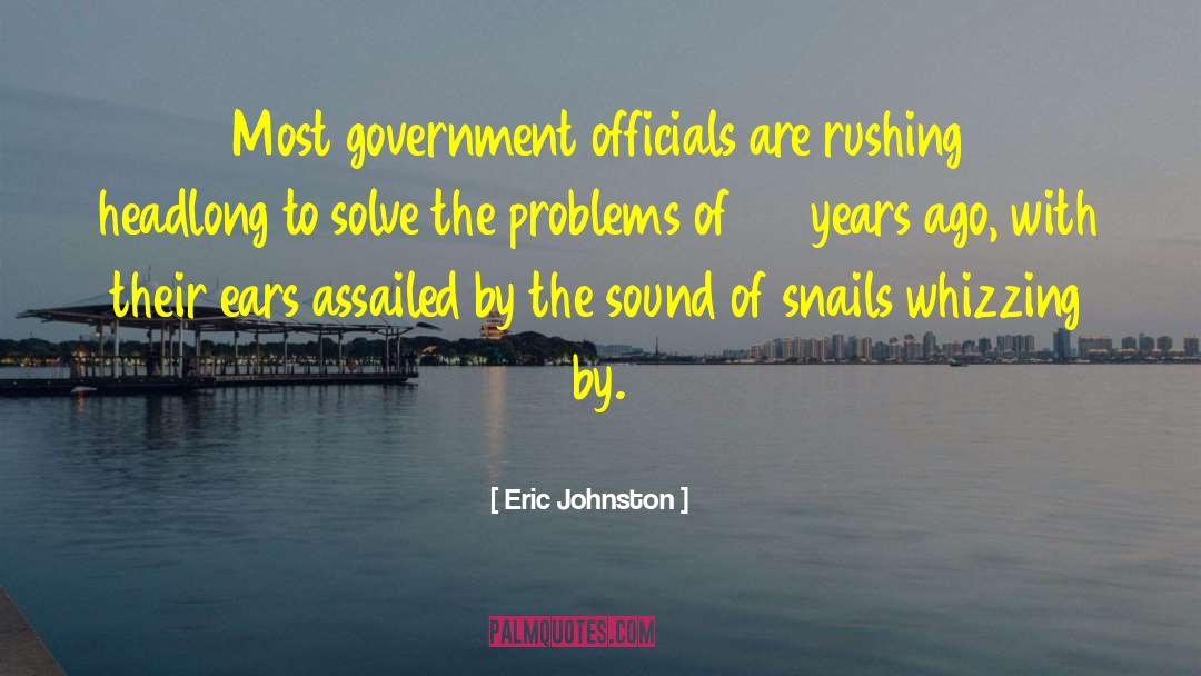 Eric Johnston Quotes: Most government officials are rushing