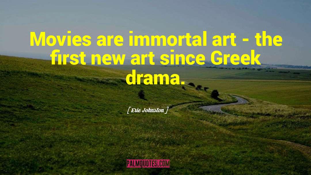 Eric Johnston Quotes: Movies are immortal art -