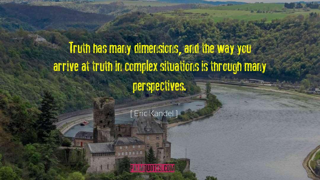 Eric Kandel Quotes: Truth has many dimensions, and