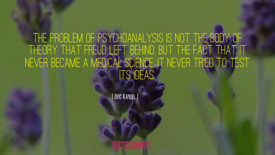 Eric Kandel Quotes: The problem of psychoanalysis is