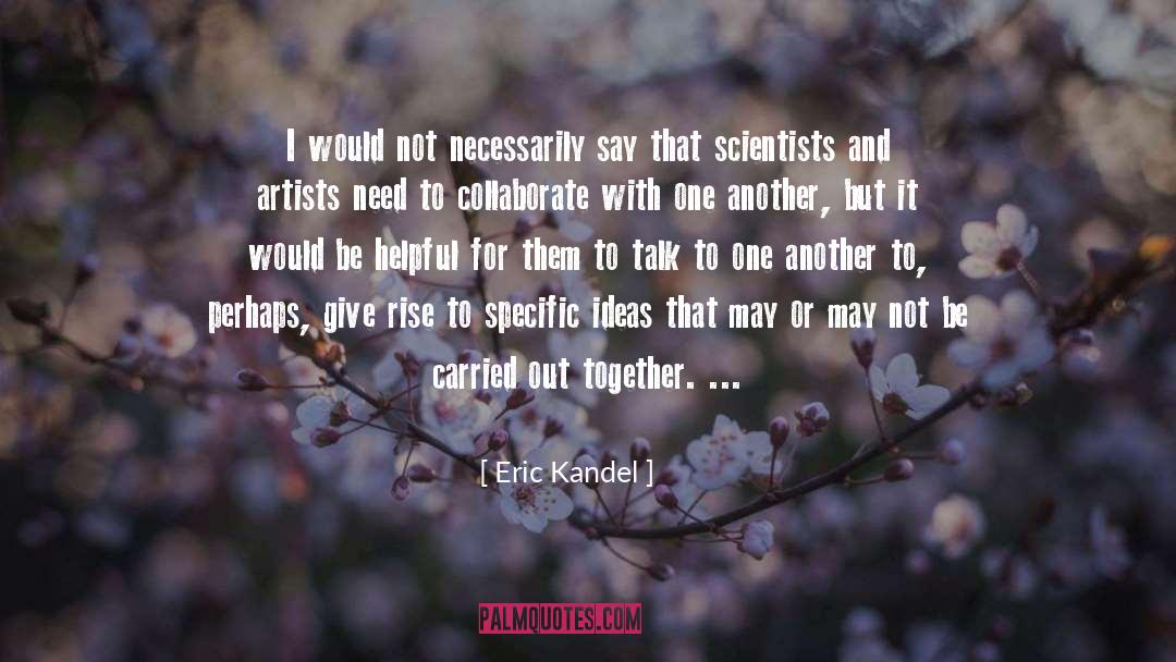 Eric Kandel Quotes: I would not necessarily say