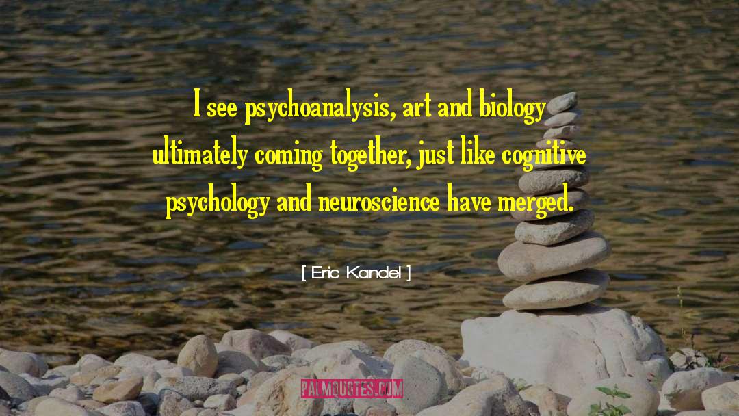 Eric Kandel Quotes: I see psychoanalysis, art and