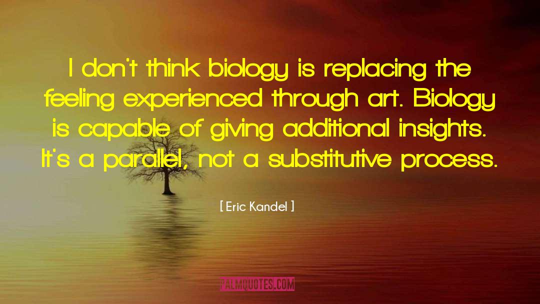 Eric Kandel Quotes: I don't think biology is