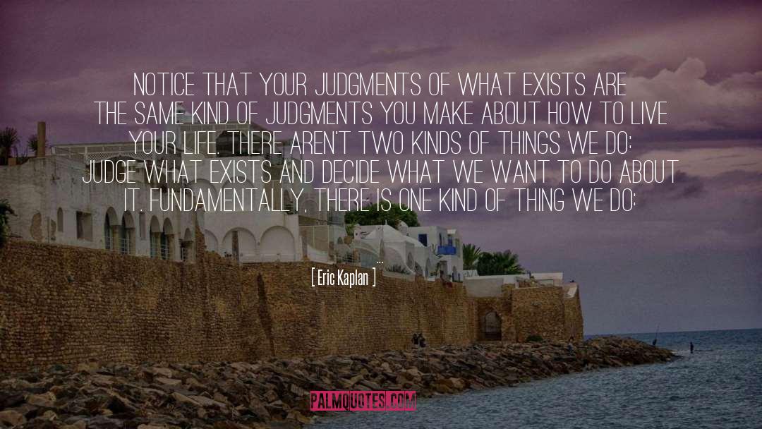 Eric Kaplan Quotes: Notice that your judgments of