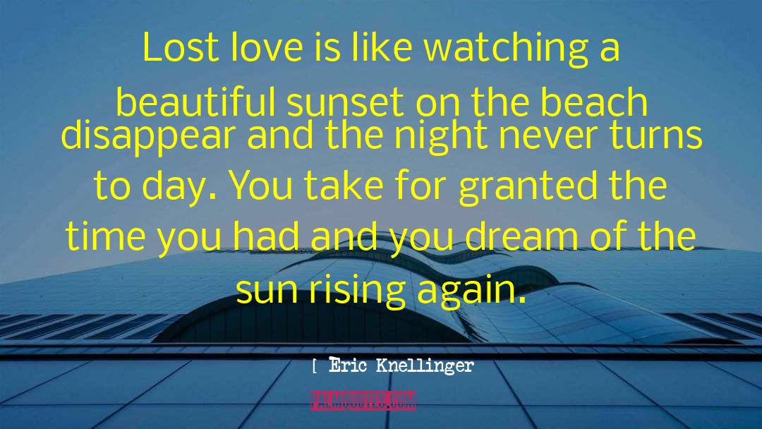 Eric Knellinger Quotes: Lost love is like watching
